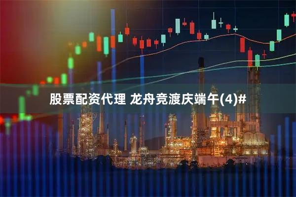 股票配资代理 龙舟竞渡庆端午(4)#